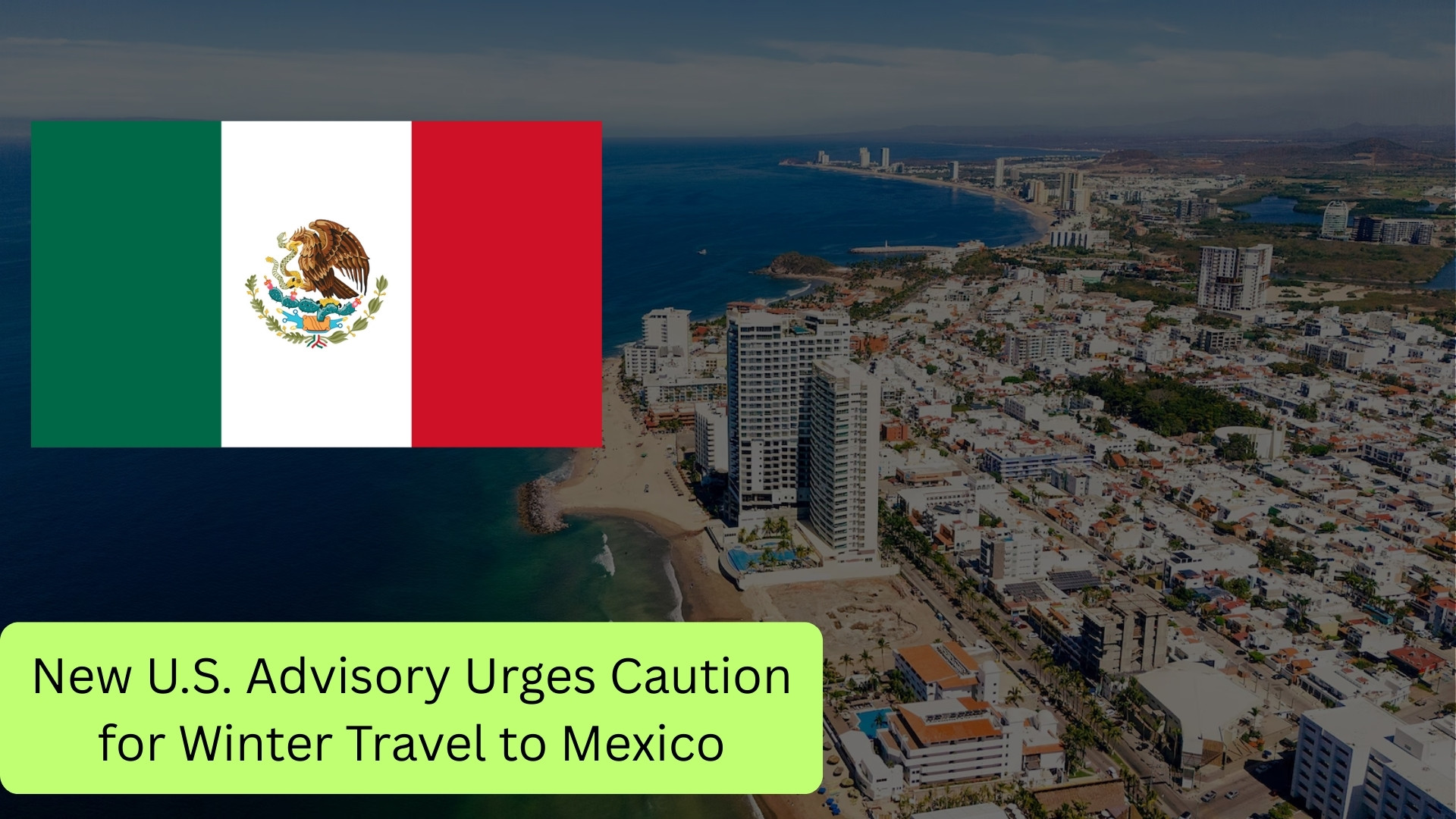 New U.S. Advisory Urges Caution for Winter Travel to Mexico
